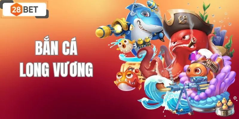 Bắn Cá Long Vương - Nhận Ngay Tiền Khởi Nghiệp Tại 28BET